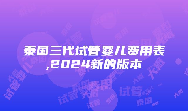 泰国三代试管婴儿费用表,2024新的版本