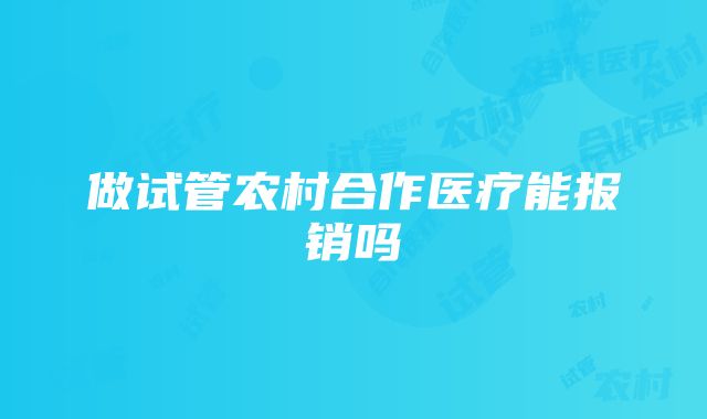 做试管农村合作医疗能报销吗