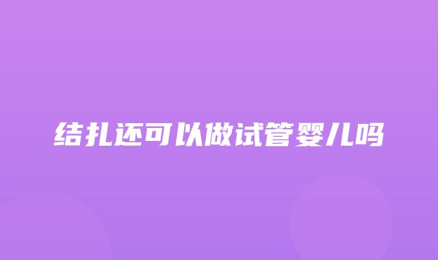 结扎还可以做试管婴儿吗