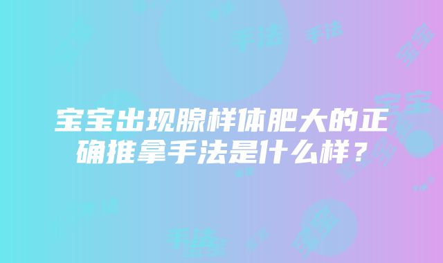 宝宝出现腺样体肥大的正确推拿手法是什么样？