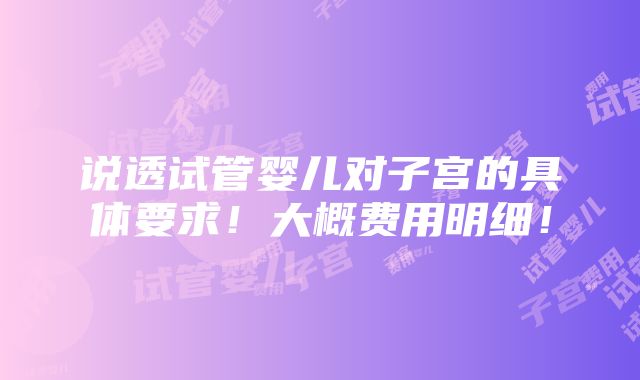 说透试管婴儿对子宫的具体要求！大概费用明细！