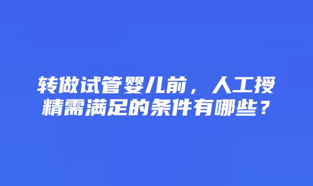 转做试管婴儿前，人工授精需满足的条件有哪些？