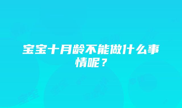 宝宝十月龄不能做什么事情呢？