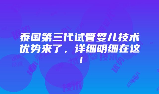 泰国第三代试管婴儿技术优势来了，详细明细在这！