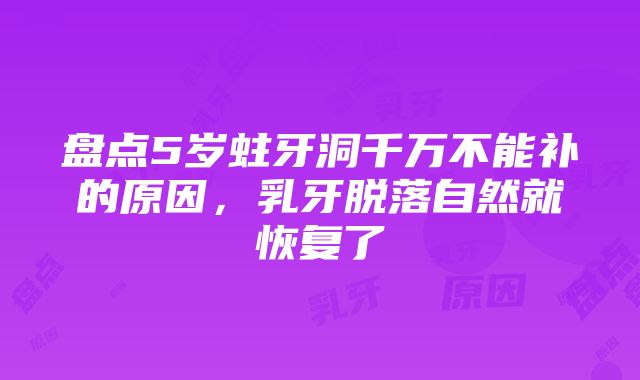 盘点5岁蛀牙洞千万不能补的原因，乳牙脱落自然就恢复了