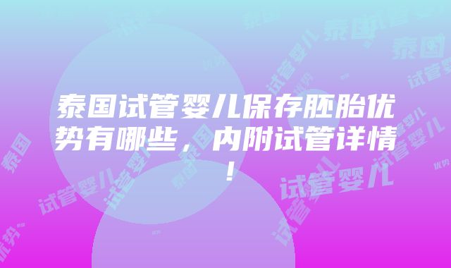 泰国试管婴儿保存胚胎优势有哪些，内附试管详情！