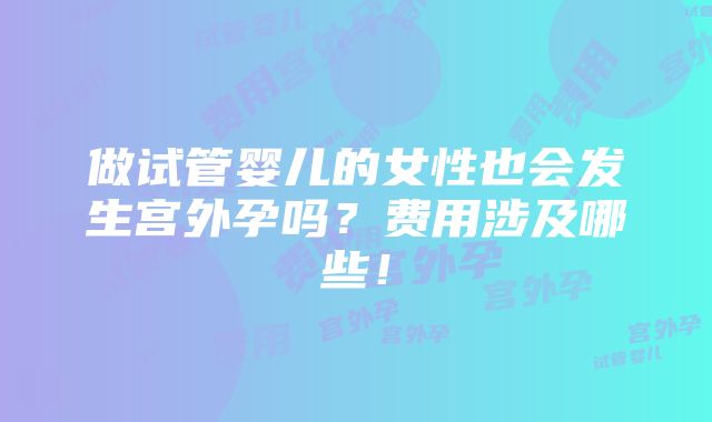 做试管婴儿的女性也会发生宫外孕吗？费用涉及哪些！