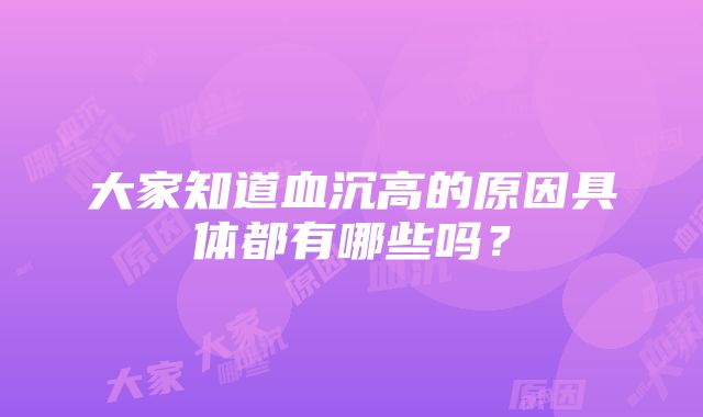 大家知道血沉高的原因具体都有哪些吗？