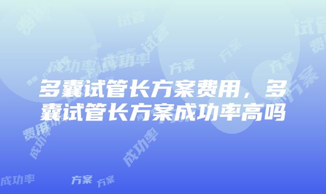 多囊试管长方案费用，多囊试管长方案成功率高吗