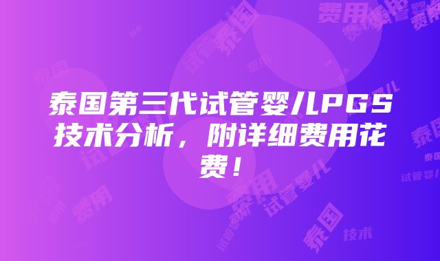 泰国第三代试管婴儿PGS技术分析，附详细费用花费！