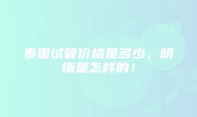 泰国试管价格是多少，明细是怎样的！