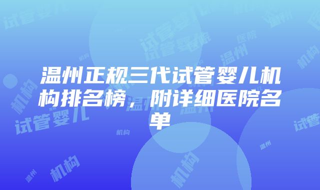 温州正规三代试管婴儿机构排名榜，附详细医院名单