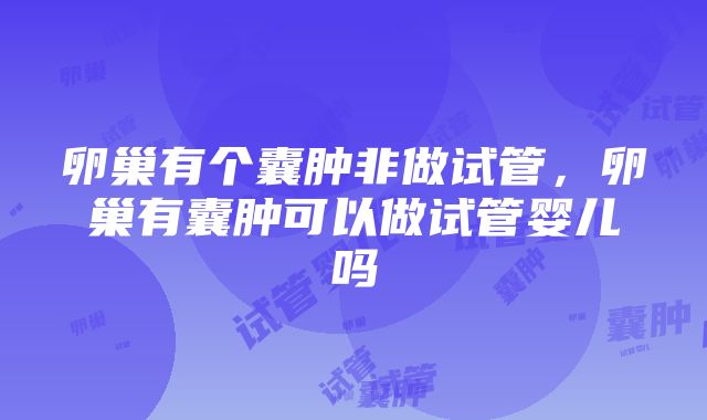 卵巢有个囊肿非做试管，卵巢有囊肿可以做试管婴儿吗