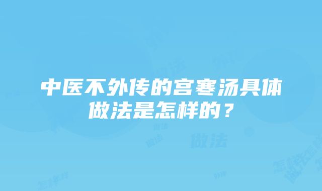 中医不外传的宫寒汤具体做法是怎样的？