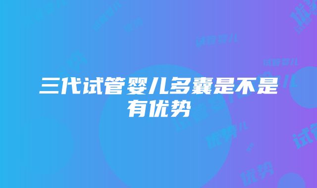 三代试管婴儿多囊是不是有优势