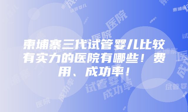 柬埔寨三代试管婴儿比较有实力的医院有哪些！费用、成功率！