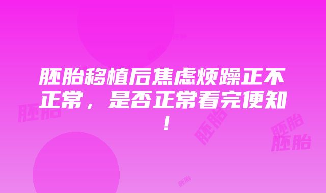 胚胎移植后焦虑烦躁正不正常，是否正常看完便知！