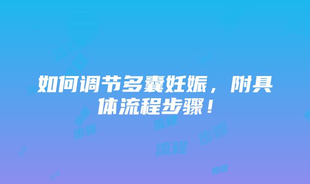 如何调节多囊妊娠，附具体流程步骤！