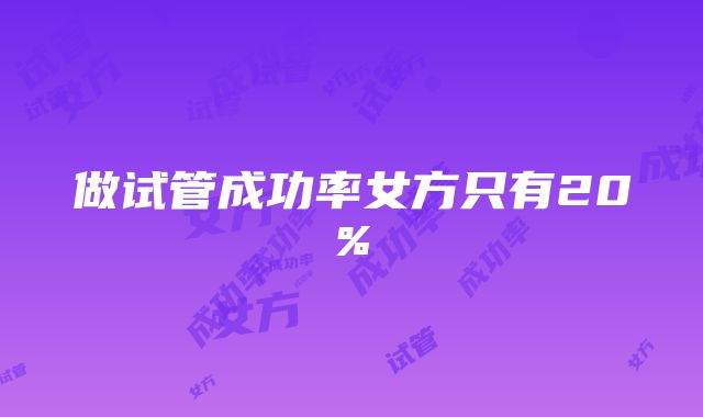 做试管成功率女方只有20%