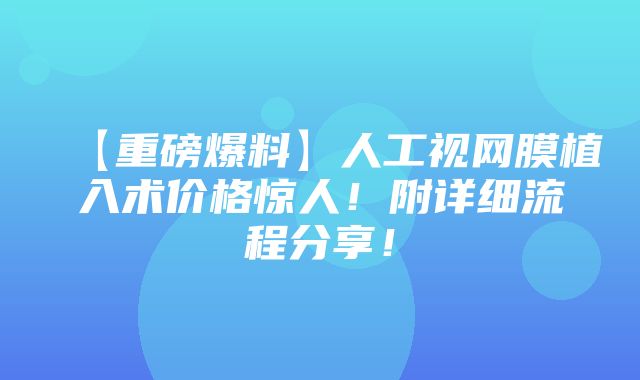 【重磅爆料】人工视网膜植入术价格惊人！附详细流程分享！