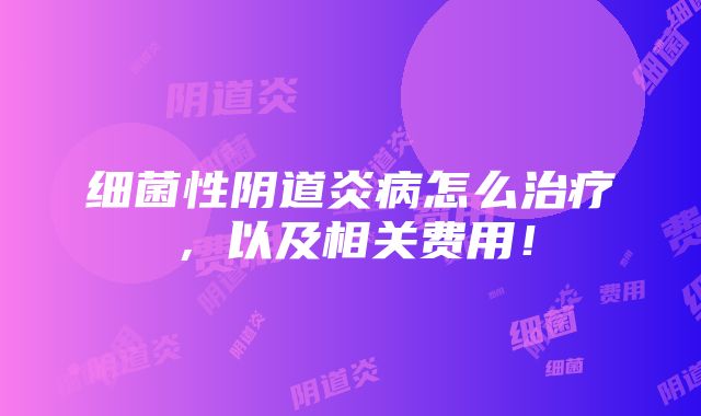 细菌性阴道炎病怎么治疗，以及相关费用！