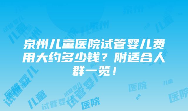 泉州儿童医院试管婴儿费用大约多少钱？附适合人群一览！