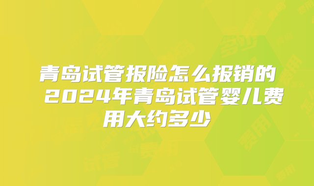 青岛试管报险怎么报销的 2024年青岛试管婴儿费用大约多少