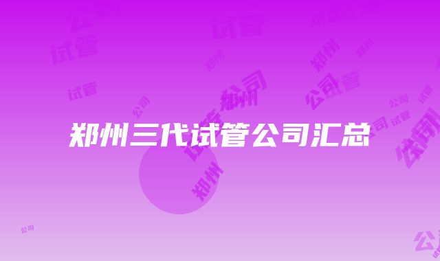 郑州三代试管公司汇总