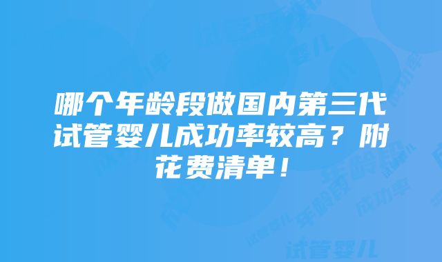 哪个年龄段做国内第三代试管婴儿成功率较高？附花费清单！