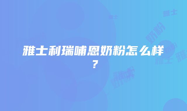 雅士利瑞哺恩奶粉怎么样？