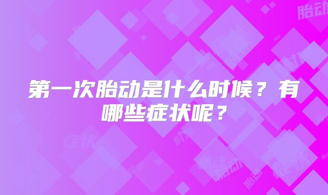 第一次胎动是什么时候？有哪些症状呢？