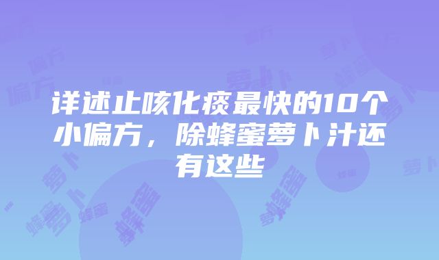 详述止咳化痰最快的10个小偏方，除蜂蜜萝卜汁还有这些