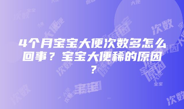 4个月宝宝大便次数多怎么回事？宝宝大便稀的原因？