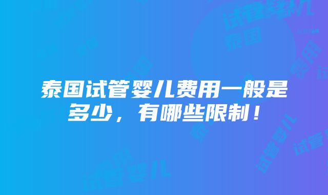 泰国试管婴儿费用一般是多少，有哪些限制！