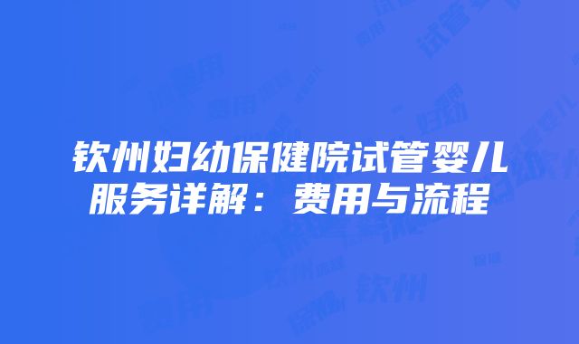 钦州妇幼保健院试管婴儿服务详解：费用与流程