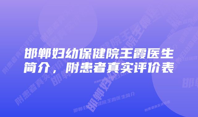 邯郸妇幼保健院王霞医生简介，附患者真实评价表