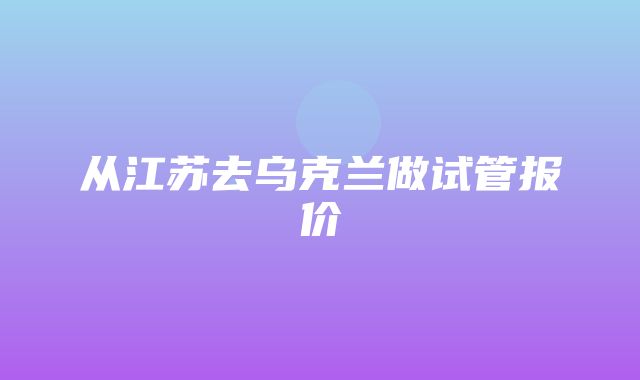 从江苏去乌克兰做试管报价