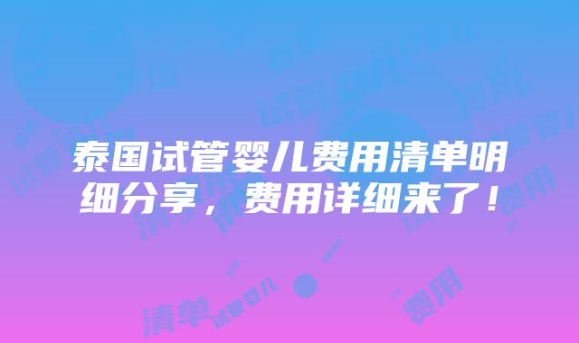 泰国试管婴儿费用清单明细分享，费用详细来了！