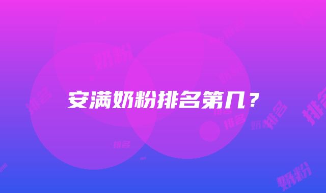 安满奶粉排名第几？