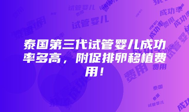 泰国第三代试管婴儿成功率多高，附促排卵移植费用！