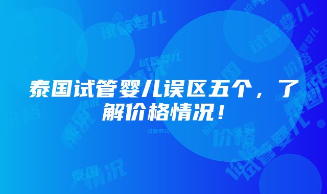 泰国试管婴儿误区五个，了解价格情况！