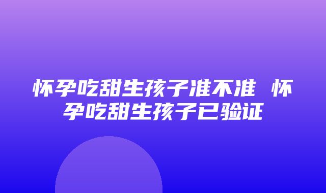 怀孕吃甜生孩子准不准 怀孕吃甜生孩子已验证