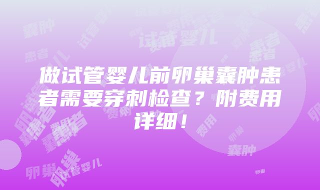 做试管婴儿前卵巢囊肿患者需要穿刺检查？附费用详细！