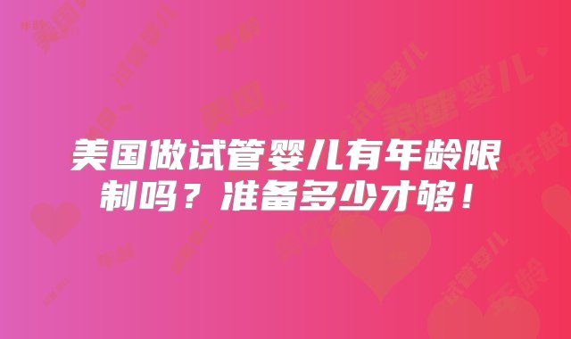 美国做试管婴儿有年龄限制吗？准备多少才够！