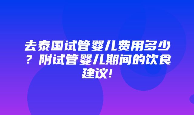 去泰国试管婴儿费用多少？附试管婴儿期间的饮食建议!