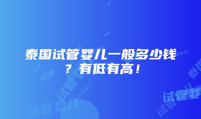 泰国试管婴儿一般多少钱？有低有高！