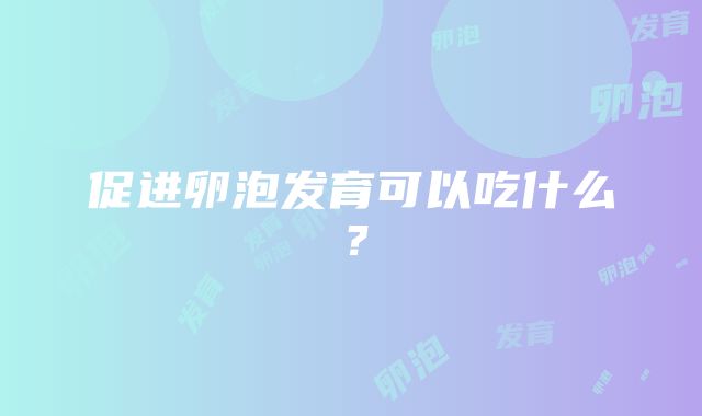 促进卵泡发育可以吃什么？