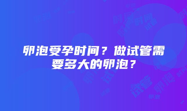 卵泡受孕时间？做试管需要多大的卵泡？