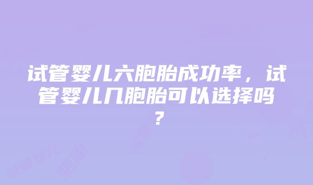 试管婴儿六胞胎成功率，试管婴儿几胞胎可以选择吗？