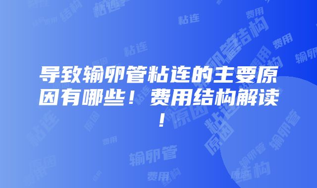 导致输卵管粘连的主要原因有哪些！费用结构解读！